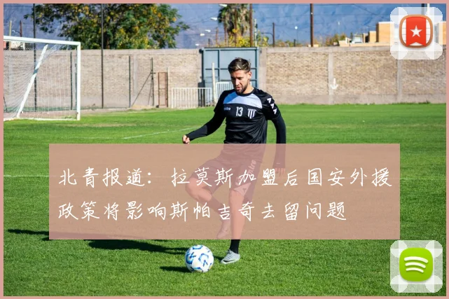 北青报道：拉莫斯加盟后国安外援政策将影响斯帕吉奇去留问题